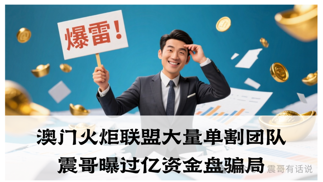 “澳门火炬联盟”大量单割团队！震哥曝过亿资金盘骗局