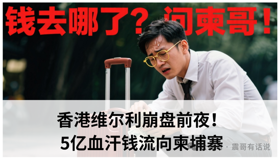 震哥紧急预警：香港维尔利崩盘前夜！5亿血汗钱流向柬埔寨，你的家人是否深陷其中？